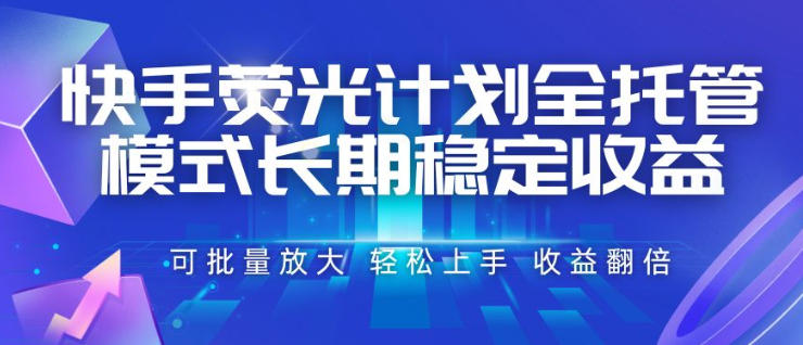 快手荧光计划全托管模式,长期稳定收益,一部手机可批量做,轻松上手,收益翻倍【揭秘】网创吧-网创项目资源站-副业项目-创业项目-搞钱项目网创吧