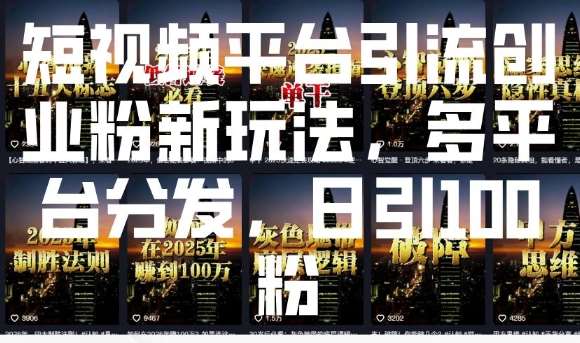 短视频平台引流创业粉新玩法,多平台分发,日引100粉网创吧-网创项目资源站-副业项目-创业项目-搞钱项目网创吧