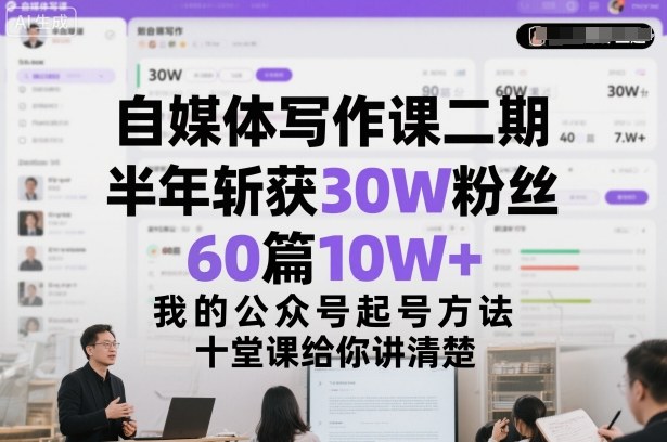 自媒体写作课二期,半年斩获30W粉丝,60篇10W+,我的公众号起号方法论,十堂课给你讲清楚网创吧-网创项目资源站-副业项目-创业项目-搞钱项目网创吧