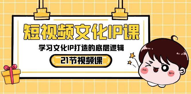 (8746期)短视频-文化IP课,学习文化IP打造的底层逻辑(21节课)网创吧-网创项目资源站-副业项目-创业项目-搞钱项目网创吧