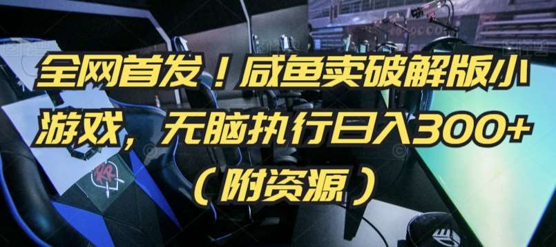全网首发!咸鱼卖破解版小游戏,无脑执行日入300+(附资源)【揭秘】网创吧-网创项目资源站-副业项目-创业项目-搞钱项目网创吧