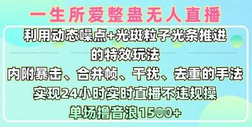 一生所爱无人整蛊升级版9.0,利用动态噪点+光斑粒子光条推进的特效玩法,实现24小时实时直播不违规操,单场日入1.5k网创吧-网创项目资源站-副业项目-创业项目-搞钱项目网创吧