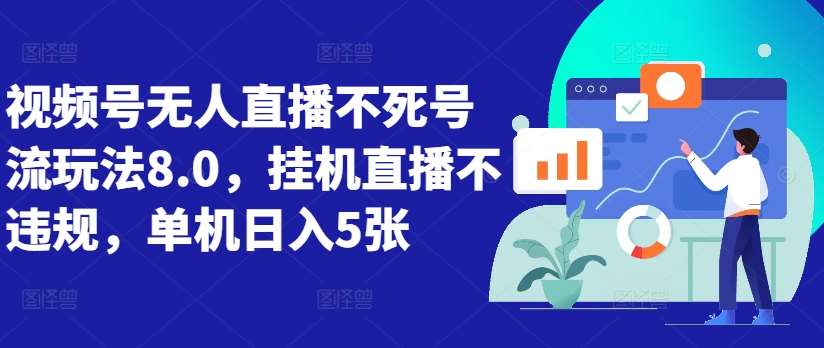 视频号无人直播不死号流玩法8.0,挂机直播不违规,单机日入5张【揭秘】网创吧-网创项目资源站-副业项目-创业项目-搞钱项目网创吧