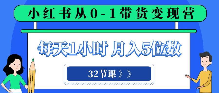 (8081期)小红书 0-1带货变现营,每天1小时,轻松月入5位数(32节课)网创吧-网创项目资源站-副业项目-创业项目-搞钱项目网创吧