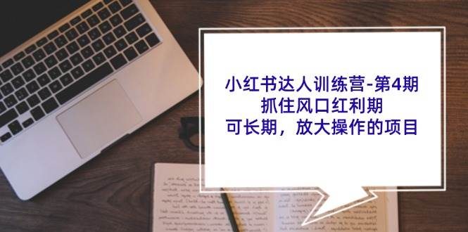 (11837期)小红书达人训练营-第4期:抓住风口红利期,可长期,放大操作的项目网创吧-网创项目资源站-副业项目-创业项目-搞钱项目网创吧