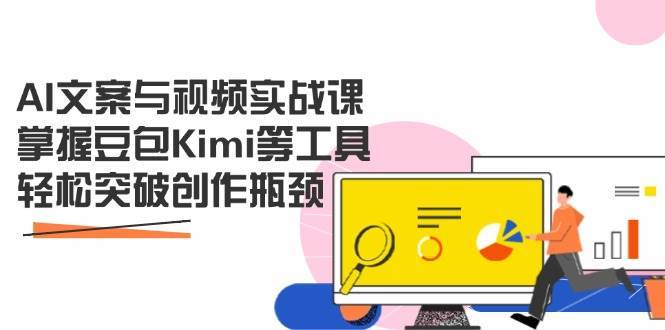 AI文案与视频实战课，掌握豆包Kimi等工具，轻松突破创作瓶颈网创吧-网创项目资源站-副业项目-创业项目-搞钱项目网创吧
