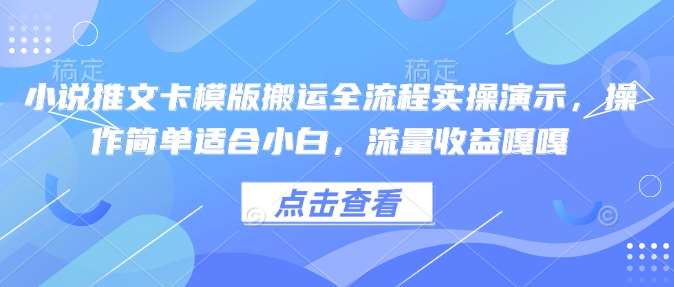小说推文卡模版搬运全流程实操演示,操作简单适合小白,流量收益嘎嘎网创吧-网创项目资源站-副业项目-创业项目-搞钱项目网创吧