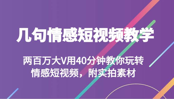 几句情感短视频教学 两百万大V用40分钟教你玩转情感短视频,附实拍素材网创吧-网创项目资源站-副业项目-创业项目-搞钱项目网创吧