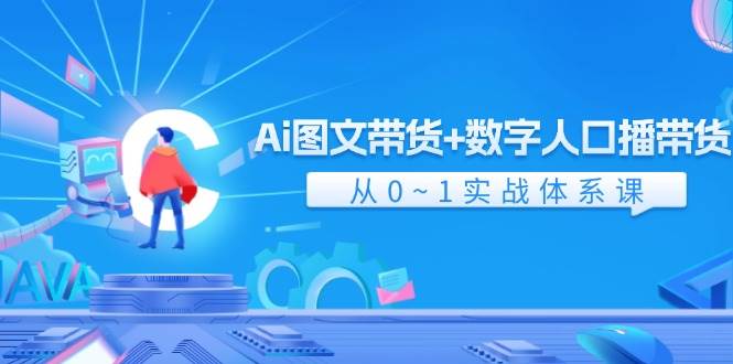 Ai图文带货+数字人口播带货,从0-1实战体系课(43节)网创吧-网创项目资源站-副业项目-创业项目-搞钱项目网创吧