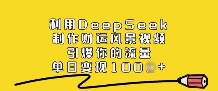 利用DeepSeek制作财运风景视频,引爆你的流量,单日变现多张网创吧-网创项目资源站-副业项目-创业项目-搞钱项目网创吧