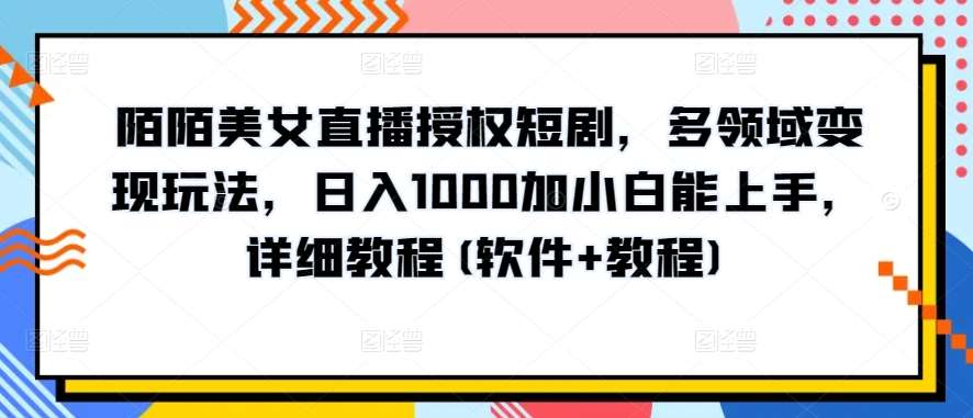 陌陌美女直播授权短剧,多领域变现玩法,日入1000加小白能上手,详细教程(软件+教程)【揭秘】网创吧-网创项目资源站-副业项目-创业项目-搞钱项目网创吧