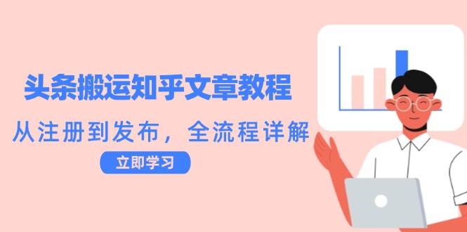 (12686期)头条搬运知乎文章教程:从注册到发布,全流程详解网创吧-网创项目资源站-副业项目-创业项目-搞钱项目网创吧