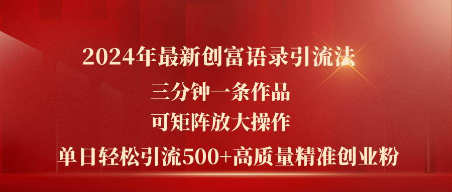 (11465期)2024年最新创富语录引流法,三分钟一条作品可矩阵放大操作,日引流500...网创吧-网创项目资源站-副业项目-创业项目-搞钱项目网创吧