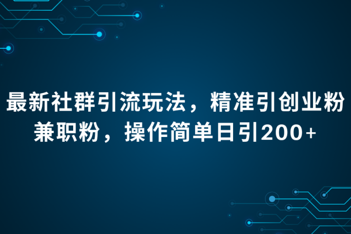 最新社群引流法,精准引创业粉兼职粉,操作简单日引200+网创吧-网创项目资源站-副业项目-创业项目-搞钱项目网创吧