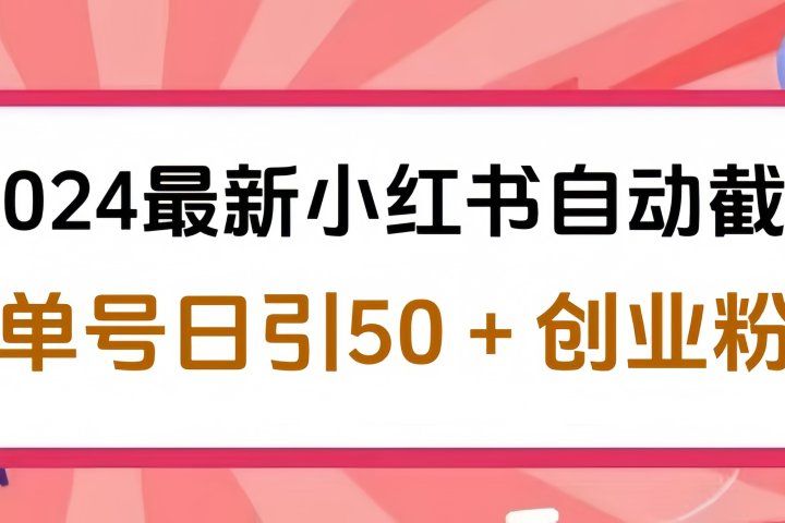 2024最新小红书自动截流，单号日引50个创业粉，简单操作不封号玩法网创吧-网创项目资源站-副业项目-创业项目-搞钱项目网创吧