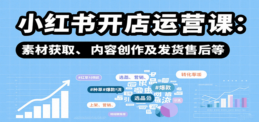 小红书开店运营课：选品、上架、营销、素材获取、内容创作及发货售后等网创吧-网创项目资源站-副业项目-创业项目-搞钱项目网创吧