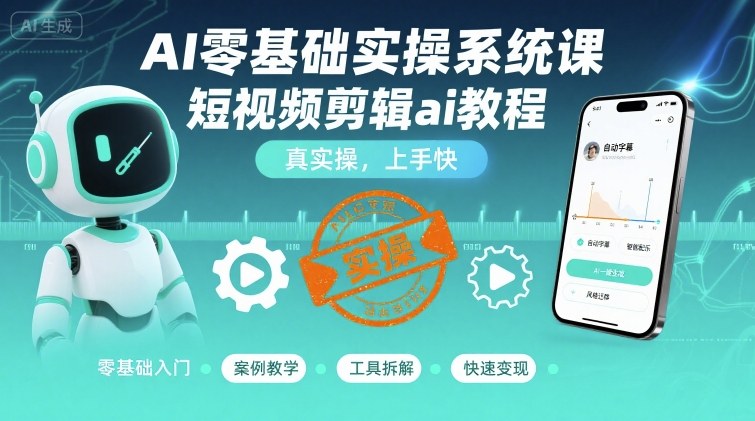 AI零基础实操系统课,短视频剪辑ai教程,真实操,上手快网创吧-网创项目资源站-副业项目-创业项目-搞钱项目网创吧