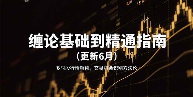 缠论基础到精通指南(更新6月)多时段行情解读,交易机会识别方法论网创吧-网创项目资源站-副业项目-创业项目-搞钱项目网创吧