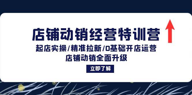 (12794期)店铺动销经营特训营:起店实操/精准拉新/0基础开店运营/店铺动销全面升级网创吧-网创项目资源站-副业项目-创业项目-搞钱项目网创吧
