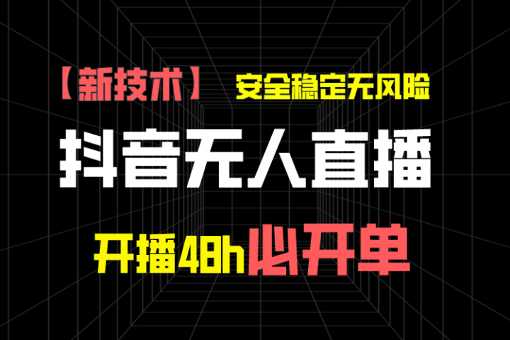 抖音无人直播带货项目【新技术】,安全稳定无风险,开播48h必开单,单日单号收益1000+网创吧-网创项目资源站-副业项目-创业项目-搞钱项目网创吧