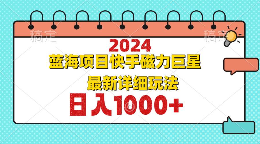 （12828期）2024最新蓝海项目快手磁力巨星最新最详细玩法网创吧-网创项目资源站-副业项目-创业项目-搞钱项目网创吧
