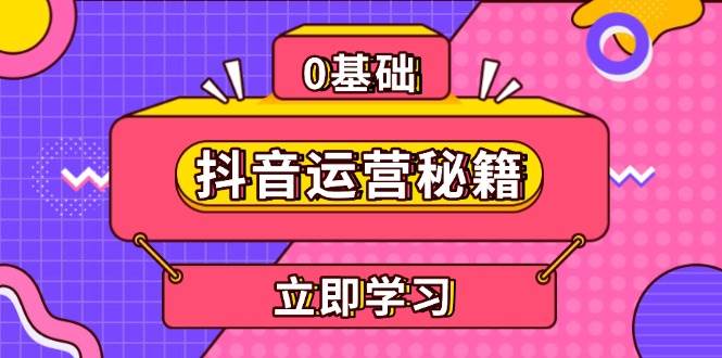 (13589期)抖音运营秘籍,内容定位,打造个人IP,提升变现能力, 助力账号成长网创吧-网创项目资源站-副业项目-创业项目-搞钱项目网创吧