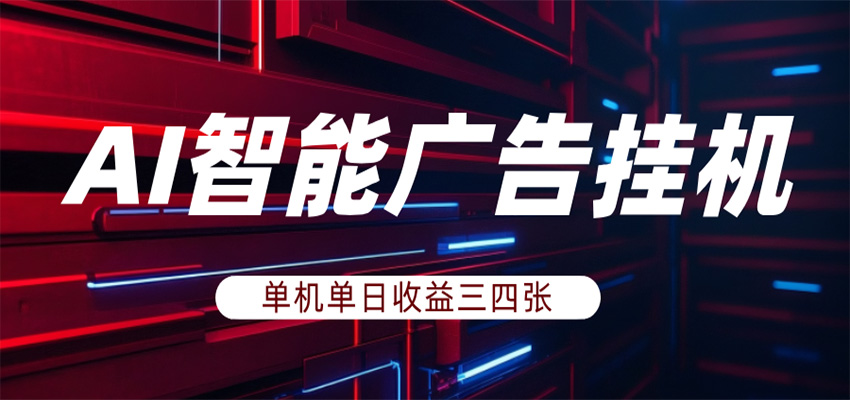 AI智能广告挂机，单机日入三四张，无需人工值守，可矩阵放大操作网创吧-网创项目资源站-副业项目-创业项目-搞钱项目网创吧