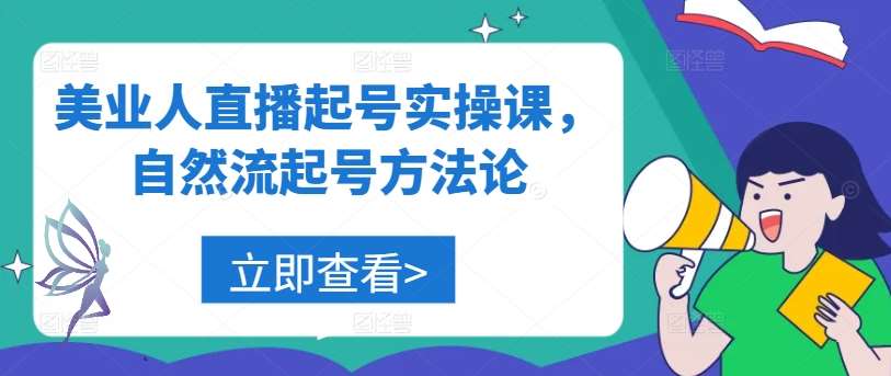 美业人直播起号实操课,自然流起号方法论网创吧-网创项目资源站-副业项目-创业项目-搞钱项目网创吧