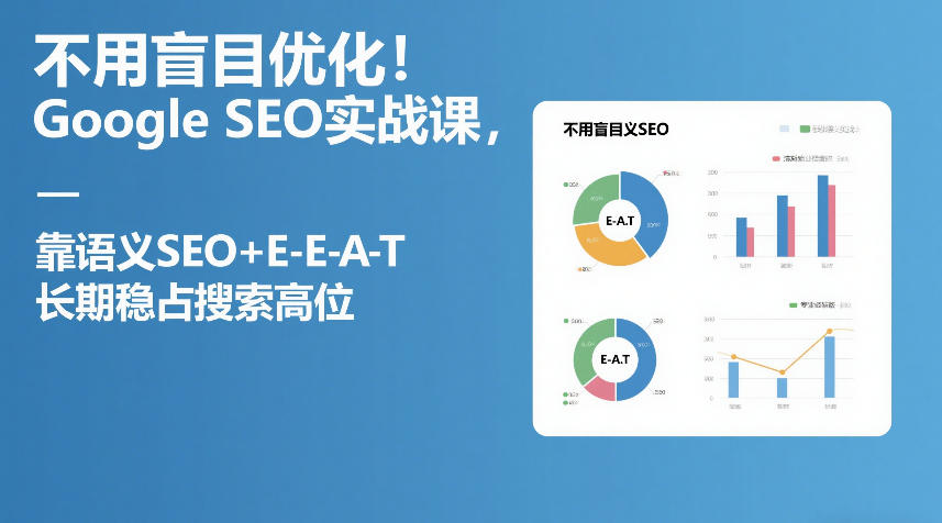 不用盲目优化!Google SEO实战课,靠语义SEO+E-E-A-T,长期稳占搜索高位网创吧-网创项目资源站-副业项目-创业项目-搞钱项目网创吧