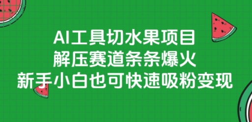 AI工具切水果项目,解压赛道条条爆火,新手小白也可快速吸粉变现网创吧-网创项目资源站-副业项目-创业项目-搞钱项目网创吧