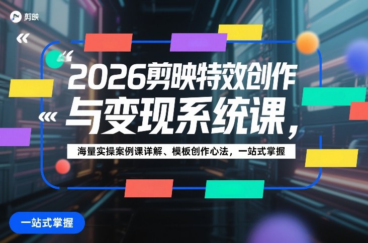 2026剪映特效创作与变现系统课,海量实操案例课详解、模板创作心法,一站式掌握网创吧-网创项目资源站-副业项目-创业项目-搞钱项目网创吧