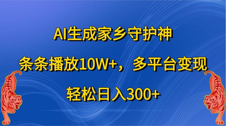 AI生成家乡守护神，条条播放10W+，多平台变现，轻松日入300+网创吧-网创项目资源站-副业项目-创业项目-搞钱项目网创吧