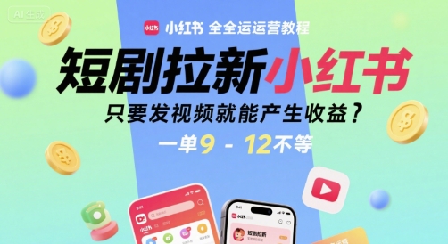 短剧拉新小红书全运营教程,只要发视频就能产生收益,一单9-12不等网创吧-网创项目资源站-副业项目-创业项目-搞钱项目网创吧