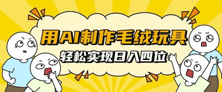 用AI制作毛绒玩具,轻松实现日入四位数【揭秘】网创吧-网创项目资源站-副业项目-创业项目-搞钱项目网创吧