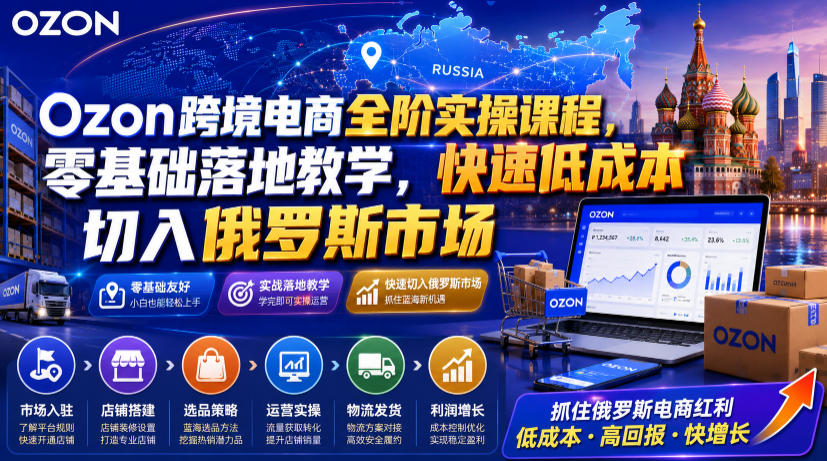 Ozon跨境电商全阶实操课程,零基础落地教学,快速低成本切入俄罗斯市场网创吧-网创项目资源站-副业项目-创业项目-搞钱项目网创吧