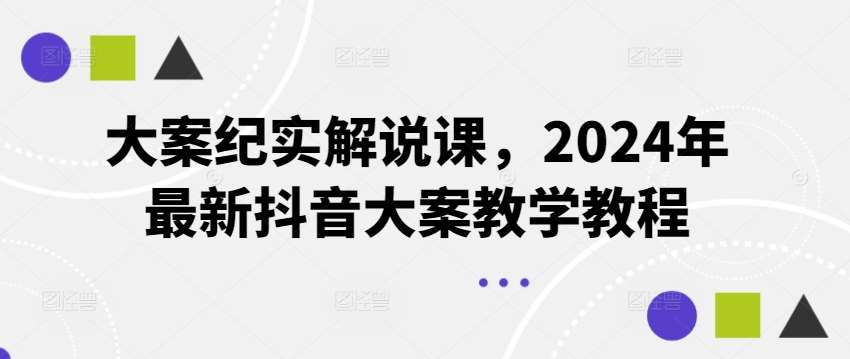 大案纪实解说课,2024年最新抖音大案教学教程网创吧-网创项目资源站-副业项目-创业项目-搞钱项目网创吧