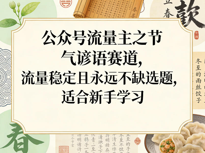 公众号流量主之节气谚语赛道,流量稳定且永远不缺选题,适合新手学习网创吧-网创项目资源站-副业项目-创业项目-搞钱项目网创吧