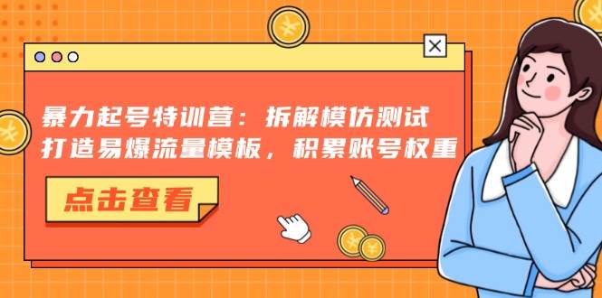 （13184期）暴力起号特训营：拆解模仿测试，打造易爆流量模板，积累账号权重网创吧-网创项目资源站-副业项目-创业项目-搞钱项目网创吧