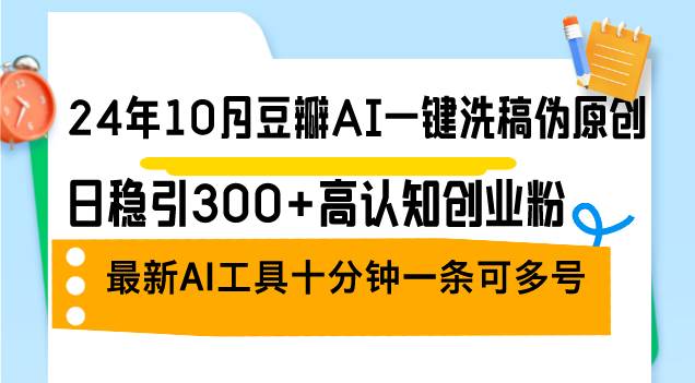 (12871期)24年10月豆瓣AI一键洗稿伪原创,日稳引300+高认知创业粉,最新AI工具十...网创吧-网创项目资源站-副业项目-创业项目-搞钱项目网创吧
