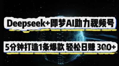 Deepseek+即梦AI助力视频号,5 分钟打造 1 条爆款,轻松日入3张+网创吧-网创项目资源站-副业项目-创业项目-搞钱项目网创吧