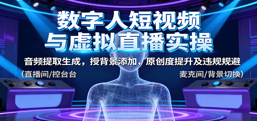 数字人短视频与虚拟直播实操,音频提取生成,背景添加,原创度提升及违规规避网创吧-网创项目资源站-副业项目-创业项目-搞钱项目网创吧