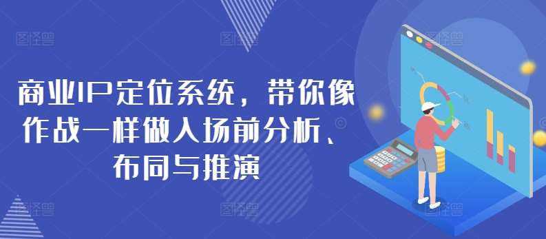 商业IP定位系统,带你像作战一样做入场前分析、布同与推演网创吧-网创项目资源站-副业项目-创业项目-搞钱项目网创吧