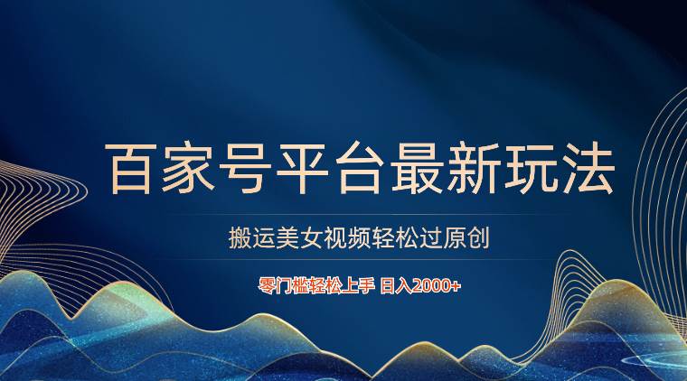 百家号平台搬运美女视频轻松过原创最新玩法,零门槛轻松上手,日入2000+ 可批量网创吧-网创项目资源站-副业项目-创业项目-搞钱项目网创吧
