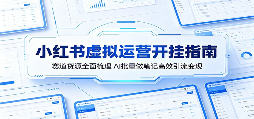 小红书虚拟运营开挂指南：赛道货源全面梳理，AI批量做笔记高效引流变现网创吧-网创项目资源站-副业项目-创业项目-搞钱项目网创吧