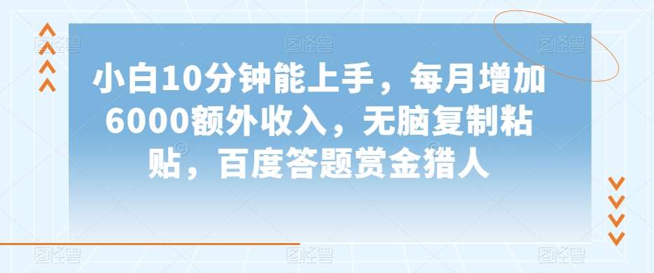 小白10分钟能上手,每月增加6000额外收入,无脑复制粘贴,百度答题赏金猎人【揭秘】网创吧-网创项目资源站-副业项目-创业项目-搞钱项目网创吧