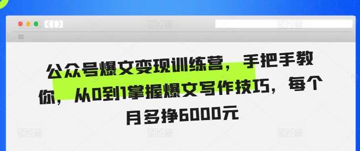 公众号爆文变现训练营,手把手教你,从0到1掌握爆文写作技巧,每个月多挣6000元网创吧-网创项目资源站-副业项目-创业项目-搞钱项目网创吧