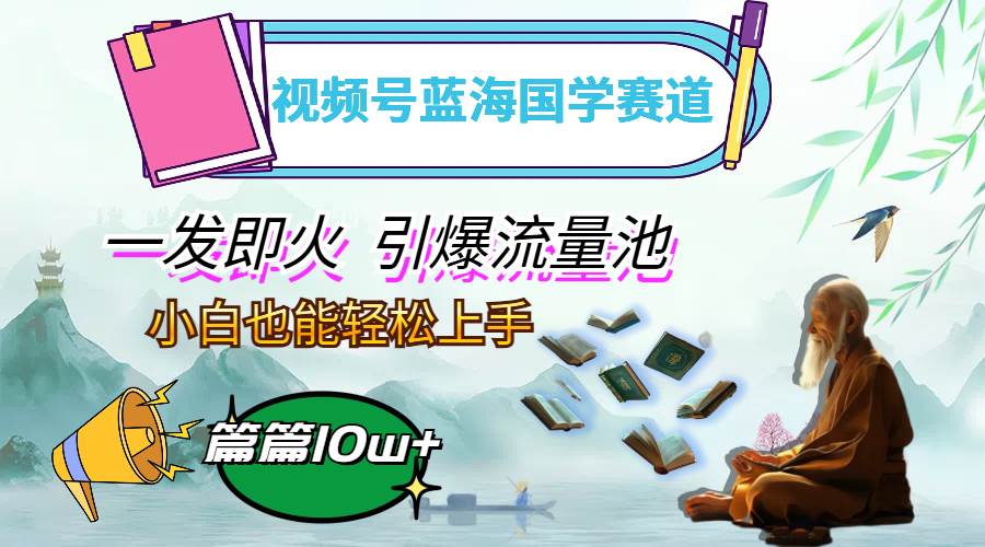 (12636期)视频号蓝海国学赛道,一发即火,引爆流量池,小白也能轻松上手,月入过万网创吧-网创项目资源站-副业项目-创业项目-搞钱项目网创吧