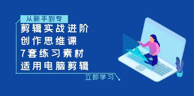 (7927期)剪辑实战进阶+创作思维课+7套练习素材-适用电脑剪辑网创吧-网创项目资源站-副业项目-创业项目-搞钱项目网创吧