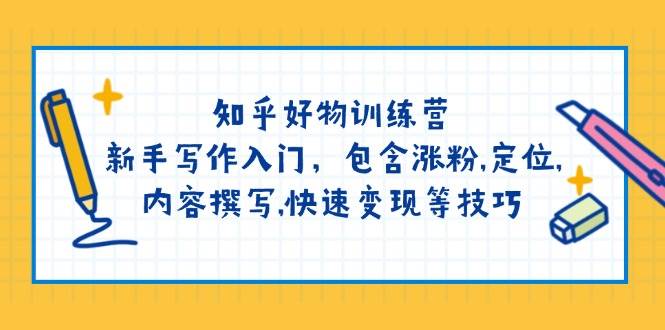(14358期)知乎好物训练营:新手写作入门,包含涨粉,定位,内容撰写,快速变现等技巧网创吧-网创项目资源站-副业项目-创业项目-搞钱项目网创吧