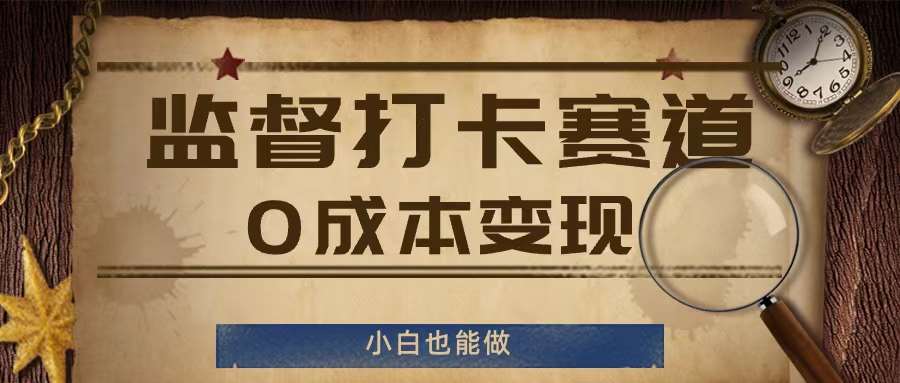 监督打卡赛道,0成本变现,小白也可以做【揭秘】网创吧-网创项目资源站-副业项目-创业项目-搞钱项目网创吧